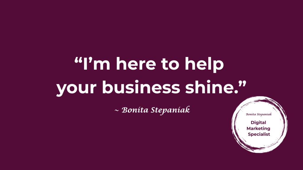 I’m here to help 
your business shine. Bonita Stepaniak Quote